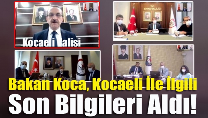 Bakan Koca, Kocaeli ile ilgili son bilgileri aldı!