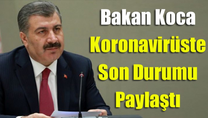 Bakan Koca koronavirüste son durumu paylaştı