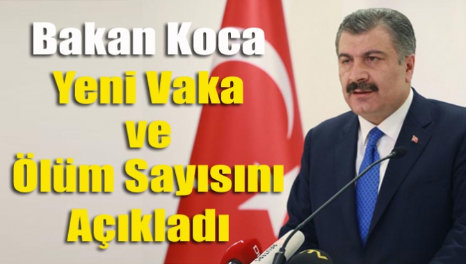 Bakan Koca Yeni Vaka ve Ölüm Sayısını Açıkladı