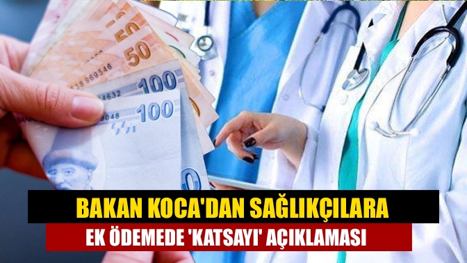 Bakan Kocadan sağlıkçılara ek ödemede katsayı açıklaması