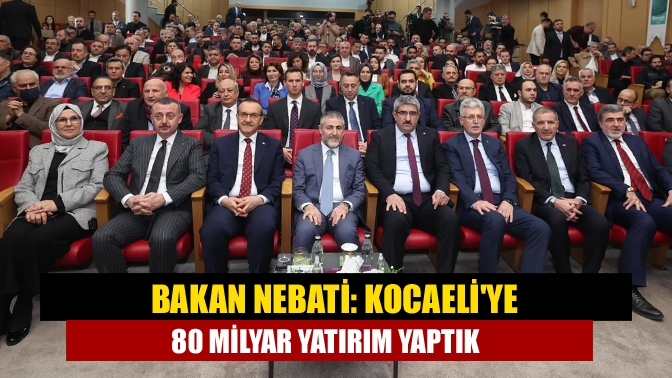 Bakan Nebati: Kocaeliye 80 milyar yatırım yaptık