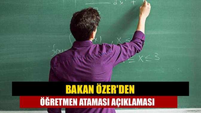 Bakan Özerden öğretmen ataması açıklaması