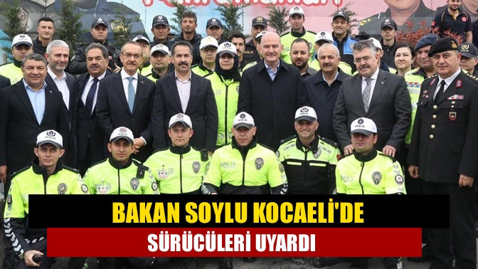 Bakan Soylu Kocaelide sürücüleri uyardı