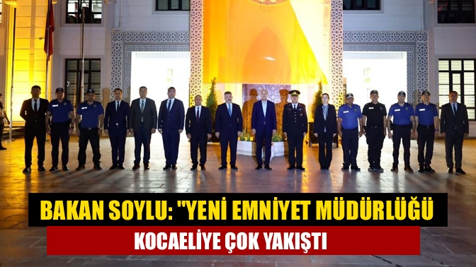 Bakan Soylu: "Yeni Emniyet Müdürlüğü Kocaeliye çok yakıştı