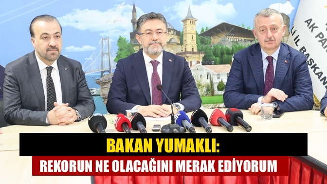 Bakan Yumaklı: Rekorun ne olacağını merak ediyorum