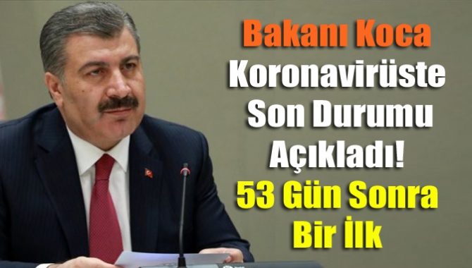 Bakanı Koca Koronavirüste Son Durumu Açıkladı! 53 Gün Sonra Bir İlk