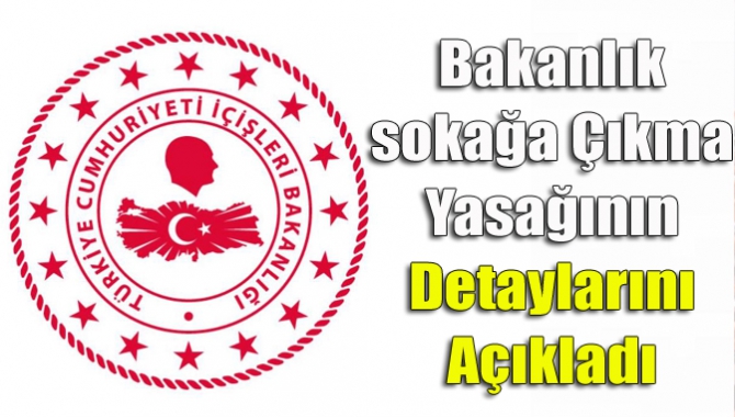 Bakanlık sokağa çıkma yasağının detaylarını açıkladı