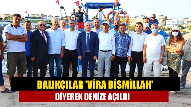 Balıkçılar vira bismillah diyerek denize açıldı