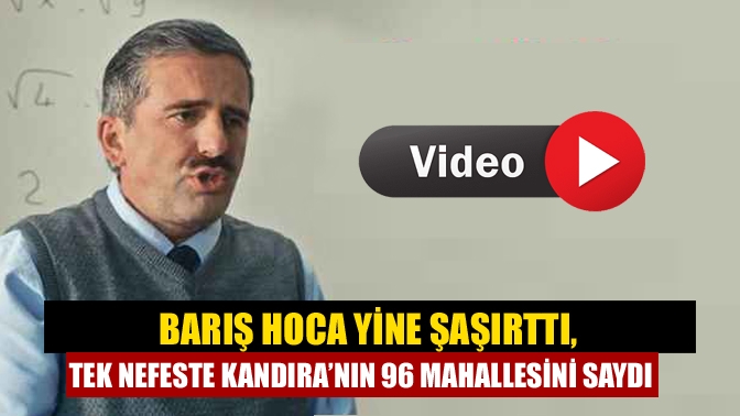 Barış Hoca yine şaşırttı, Kandıranın 96 mahallesini tek nefeste saydı