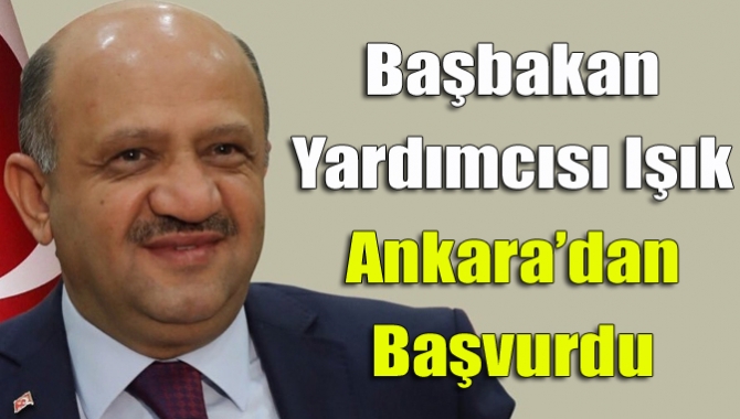 Başbakan yardımcısı Işık Ankara’dan başvurdu