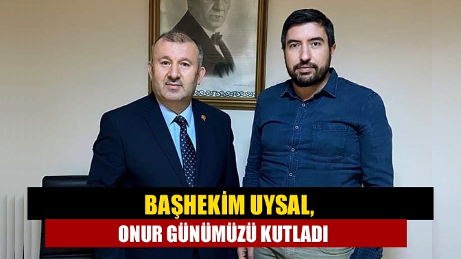 Başhekim Uysal, Onur Günümüzü Kutladı