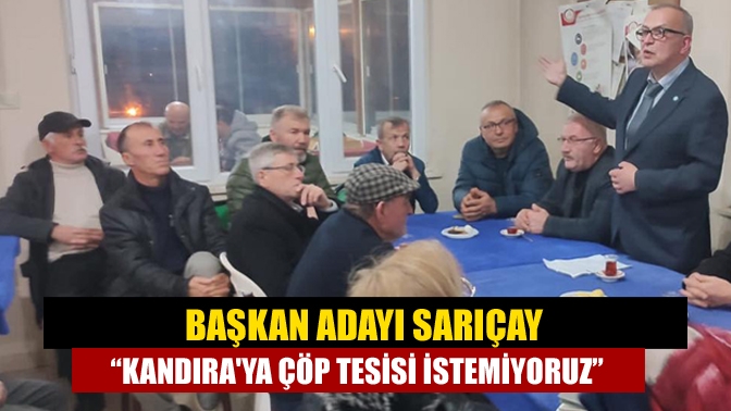 Başkan Adayı Sarıçay “Kandıraya çöp tesisi istemiyoruz”