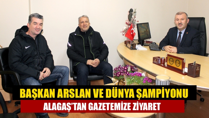 Başkan Arslan ve Dünya şampiyonu Alagaş’tan gazetemize ziyaret
