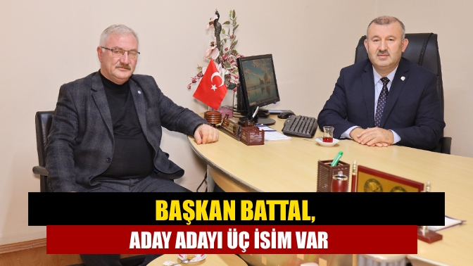 Başkan Battal, Aday Adayı Üç İsim Var