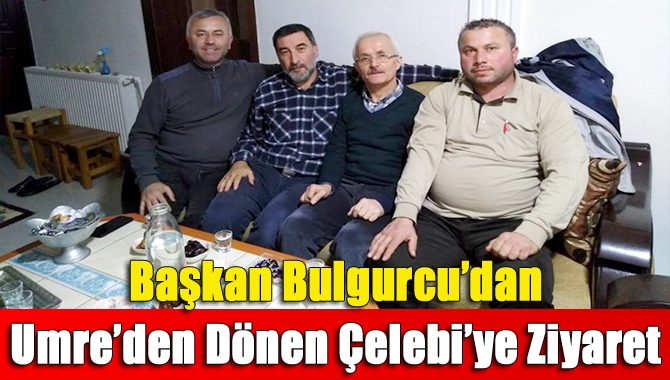 Başkan Bulgurcu’dan Umre’den Dönen Çelebi’ye Ziyaret