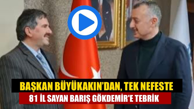 Başkan Büyükakın’dan, tek nefeste 81 il sayan Barış Gökdemire tebrik