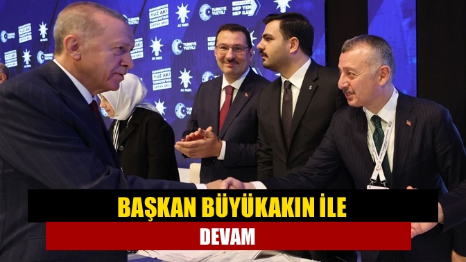 Başkan Büyükakın ile devam