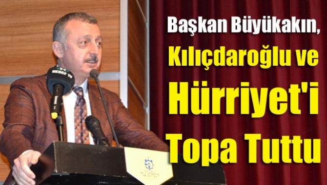 Başkan Büyükakın, Kılıçdaroğlu ve Hürriyet'i topa tuttu