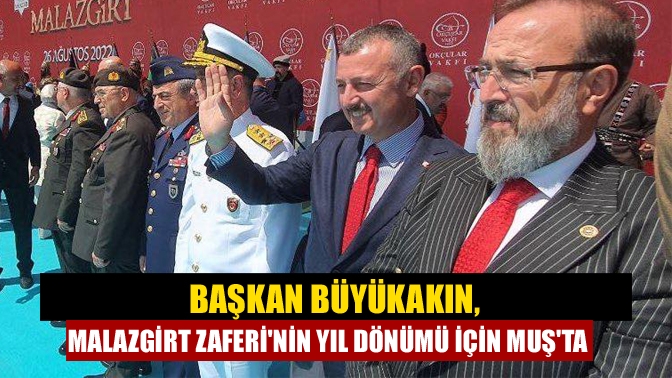 Başkan Büyükakın, Malazgirt Zaferinin yıl dönümü için Muşta