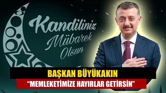 Başkan Büyükakın “Memleketimize hayırlar getirsin”