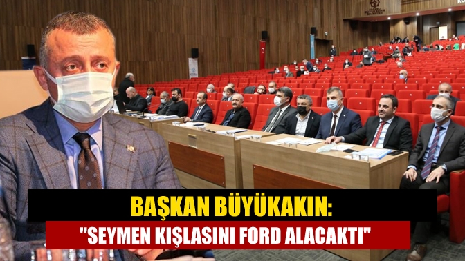 Başkan Büyükakın: Seymen Kışlasını Ford alacaktı