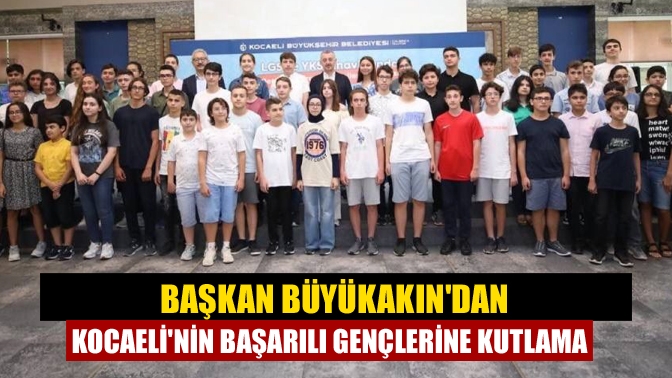 Başkan Büyükakın'dan Kocaeli'nin başarılı gençlerine kutlama