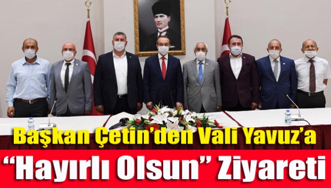 Başkan Çetin’den Vali Yavuz’a “hayırlı olsun” ziyareti