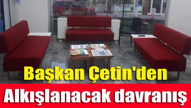 Başkan Çetin'den alkışlanacak davranış