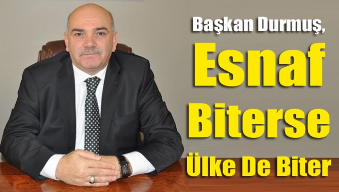 Başkan Durmuş, “Esnaf biterse ülke de biter”