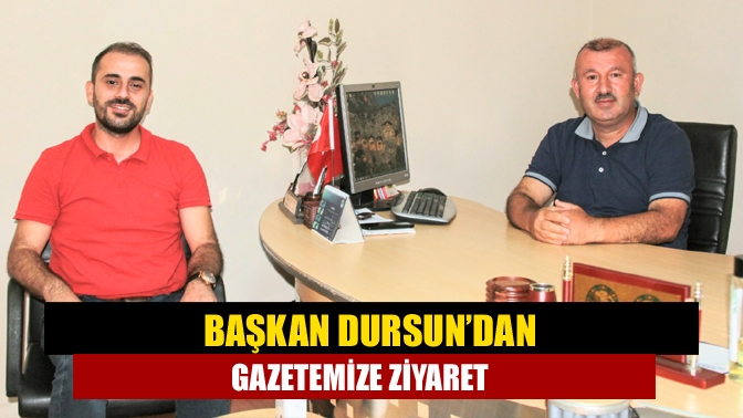 Başkan Dursun’dan gazetemize ziyaret