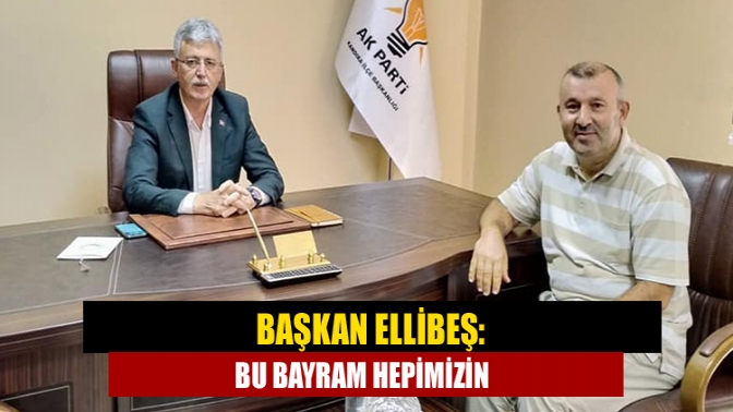 Başkan Ellibeş: Bu bayram hepimizin