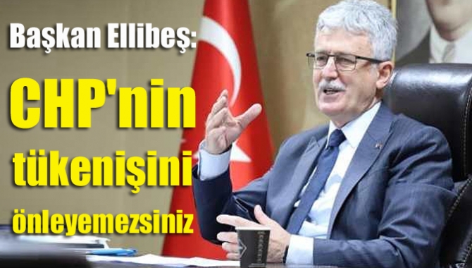 Başkan Ellibeş: CHP'nin tükenişini önleyemezsiniz