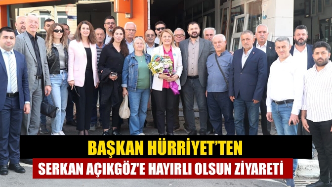 Başkan Hürriyet’ten Serkan Açıkgöze hayırlı olsun ziyareti