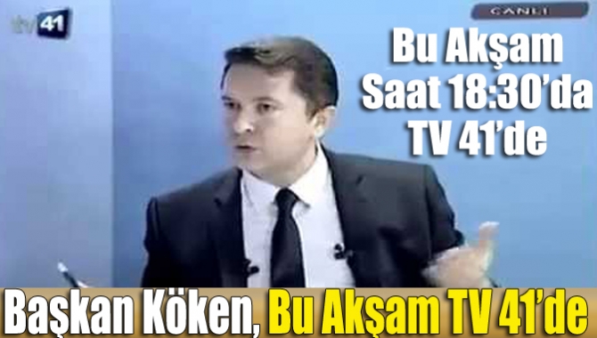 Başkan Köken, bu akşam TV 41’de