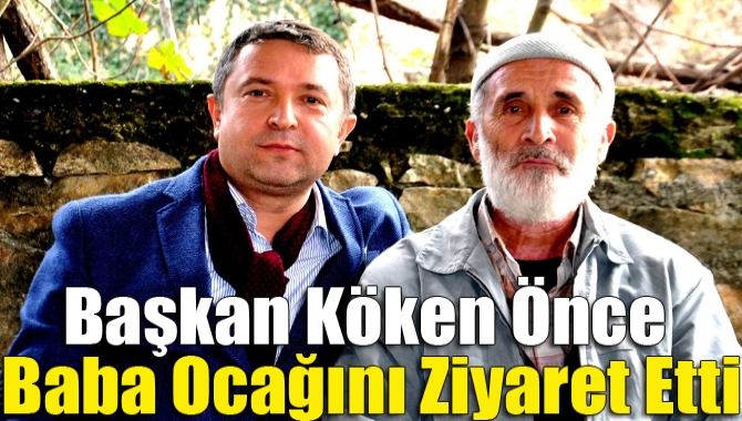 Başkan Köken önce baba ocağını ziyaret etti