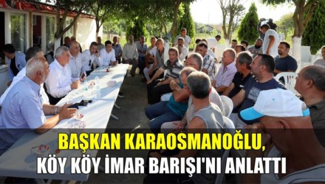 Başkan Karaosmanoğlu, köy köy İmar Barışı'nı anlattı!