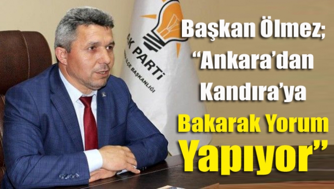 Başkan Ölmez; “Ankara’dan Kandıra’ya bakarak yorum yapıyor”