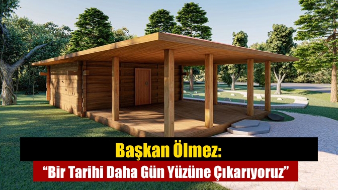 Başkan Ölmez: “Bir Tarihi Daha Gün Yüzüne Çıkarıyoruz”