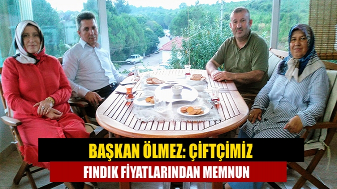 Başkan Ölmez: Çiftçimiz fındık fiyatlarından memnun