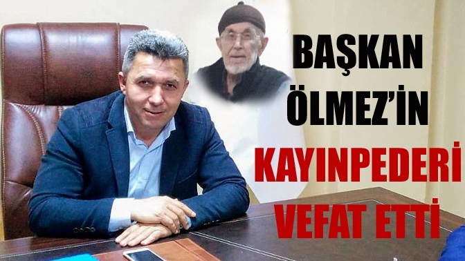 Başkan Ölmez’in kayınpederi vefat etti