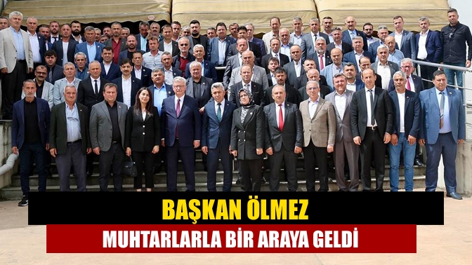 Başkan Ölmez muhtarlarla bir araya geldi