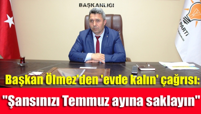 Başkan Ölmez'den 'evde kalın' çağrısı: "Şansınızı Temmuz ayına saklayın"