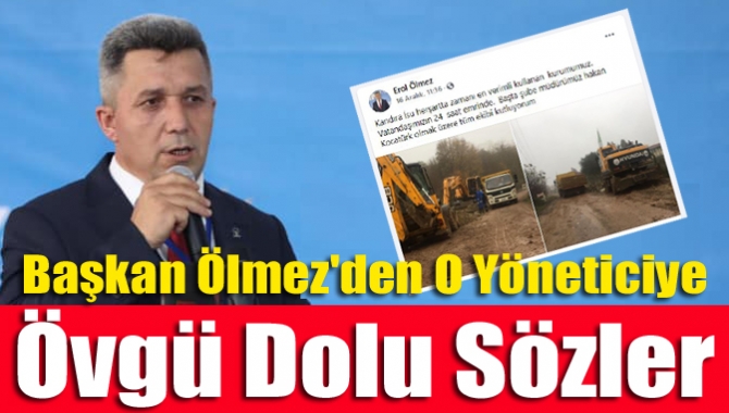 Başkan Ölmez'den O Yöneticiye Övgü Dolu Sözler