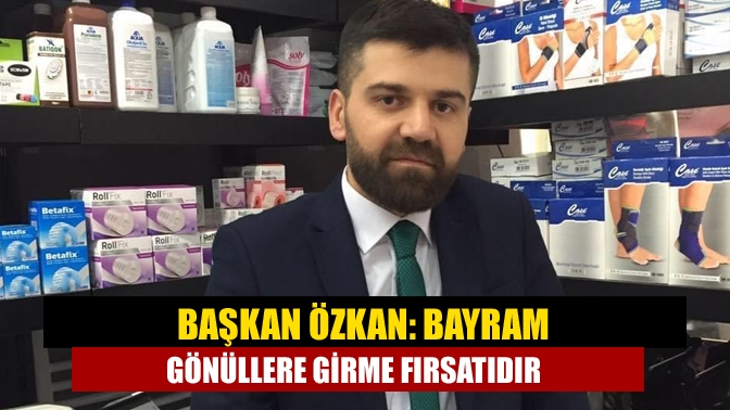 Başkan Özkan: Bayram gönüllere girme fırsatıdır