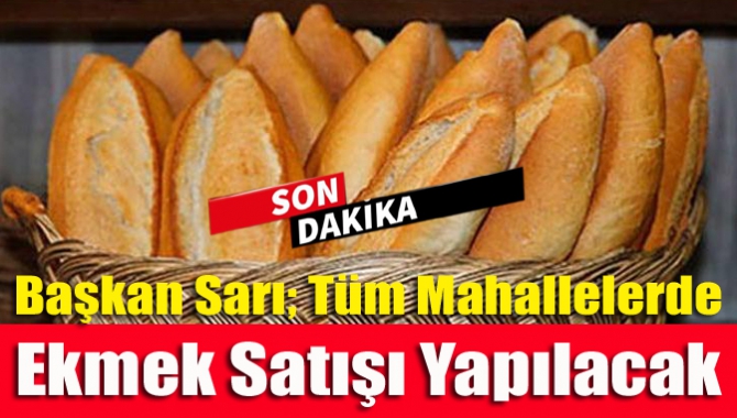 Başkan Sarı; Tüm Mahallelerde Ekmek Satışı Yapılacak