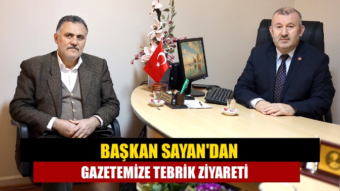 Başkan Sayandan gazetemize tebrik ziyareti