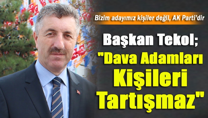 Başkan Tekol; "Dava adamları kişileri tartışmaz"