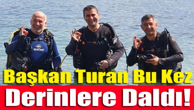 Başkan Turan bu kez derinlere daldı!