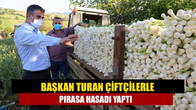 Başkan Turan çiftçilerle pırasa hasadı yaptı