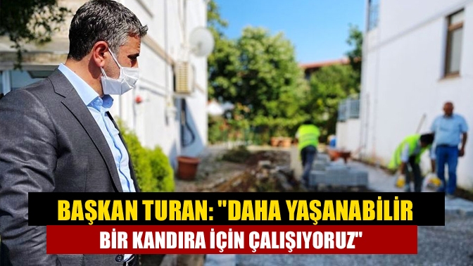 Başkan Turan: Daha yaşanabilir bir Kandıra için çalışıyoruz